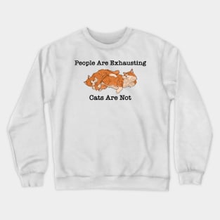 People are exhausting cats are not Crewneck Sweatshirt